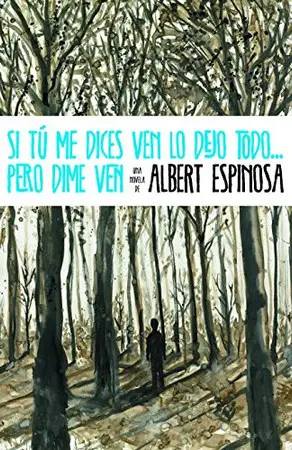 Portada de Si tú me dices ven lo dejo todo... pero dime ven de Albert Espinosa